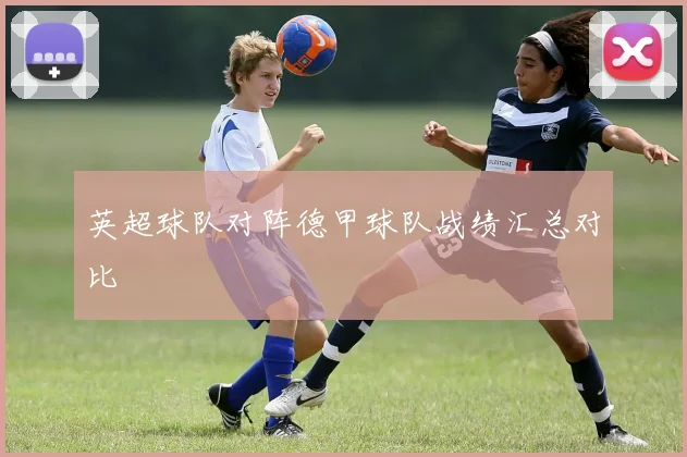英超球队对阵德甲球队战绩汇总对比